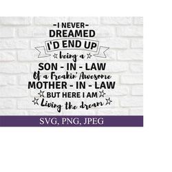 i never dreamed i'd end up being a son in law of a freakin awesome mother in law but here i am living the dream svg, files for cricut