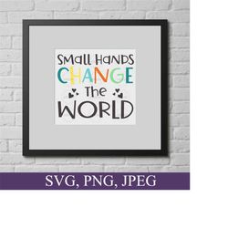 small hand change the world svg, kids svg png files, kids room decor, boys girls shirt design, kids gifts idea, svg cut file for cricut