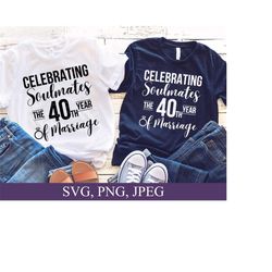 celebrating soulmates the 40th year of marriage, just married 40 years ago svg, 40th wedding anniversary,  cricut svg file, digital download