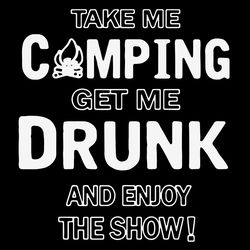 take me camping get me drunk and enjoy the show svg, funny camping svg, camping svg, gift camping svg, digital download