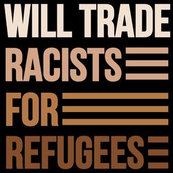 will trade racists for refugees svg, trending svg, racist svg, racialist svg, refugees svg, digital download