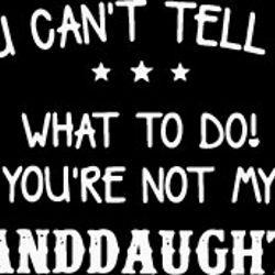 you can't tell me what to do you're not my granddaughter svg, funny grandparent quote svg, grandma svg, digital download