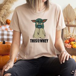 this is the whey baby yoda shirt, baby yoda shirt, disney yoda shirt, disney shirt, star wars yoda shirt, disney star wa