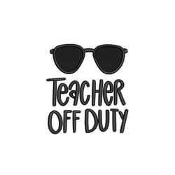 teacher off duty embroidery design, back to school, teacher gift embroidery file, teacher quote, teacher sayings embroid