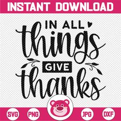 In all things give thanks SVG, Thanksgiving quote, Cut File, clipart, printable, vector, instant download