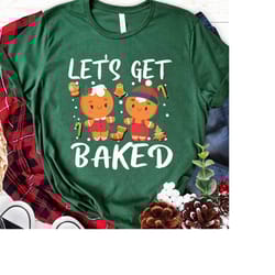 funny let's get baked cookie baking team gingerbread christmas t-shirt