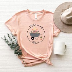 farmer plant t shirt png, ill be in my office shirt png,plant lover shirt png, organic gardening gift, botanical garden