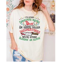 its either christmas movies or serial killer documentaries we're either sleighin or slayin comfort colors shirt, xmas mo