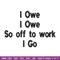I Owe I Owe So Off To Work I Go embroidery design, Logo embroidery, logo design, embroidery file, Digital download..jpg