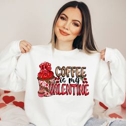 coffee is my valentine shirt png, funny gifts for her, valentines day gifts, gifts for friend, coffee love t-shirt png,