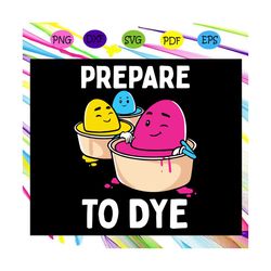 prepare to dye svg, eatser svg, easters day svg, easter egg for silhouette, files for cricut, svg, dxf, eps, png instant