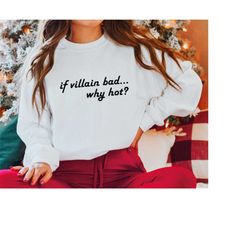 If Villain Bad, Why Hot Unisex Sweatshirt , Funny Hoodie, Fandom Shirt, Love Villains, Good to be Bad, In Love with the