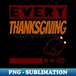 every thanksgiving i give my family the bird funny gift - digital sublimation download file - defying the norms