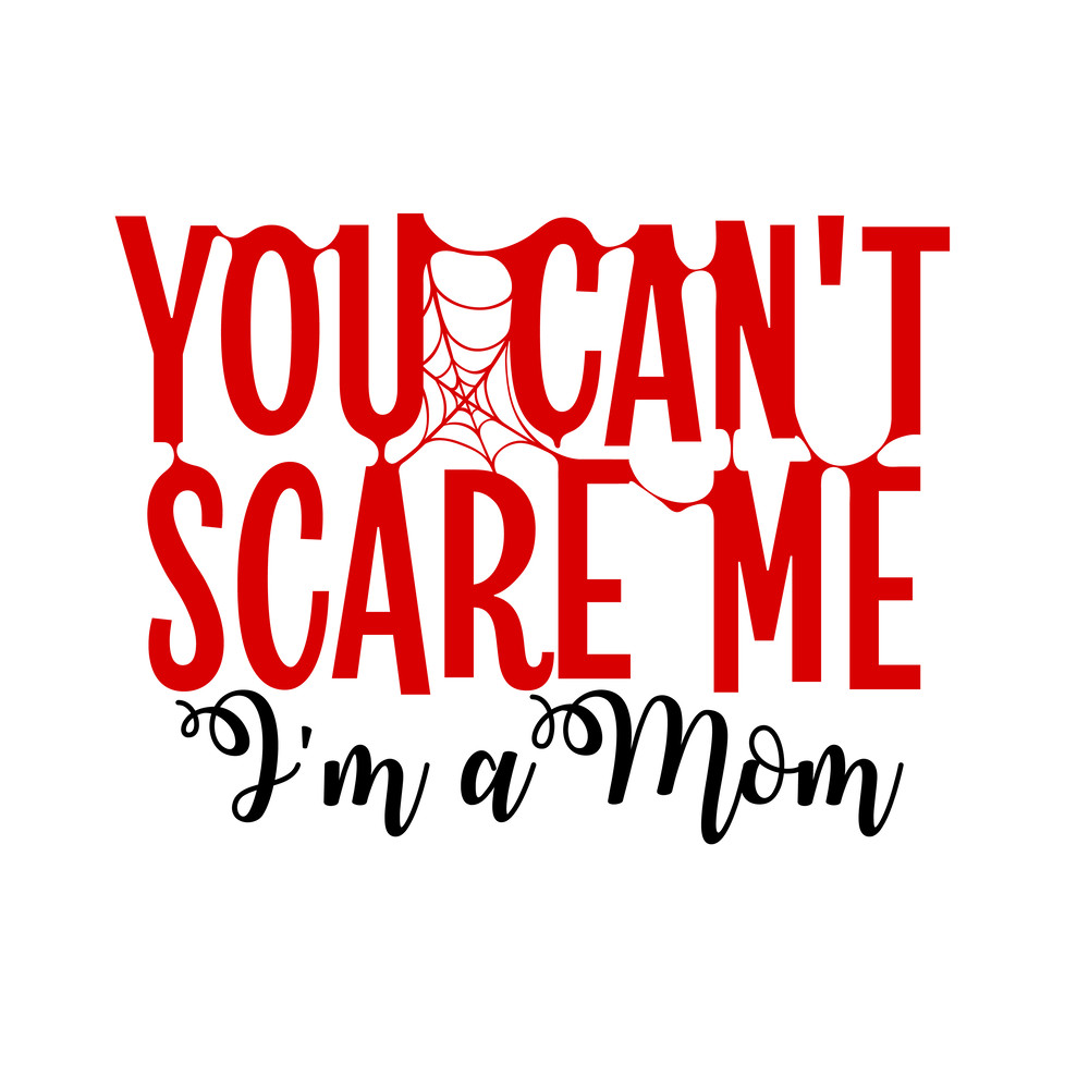 You-Can't-Scare-Me-I'm-A-Mom.png