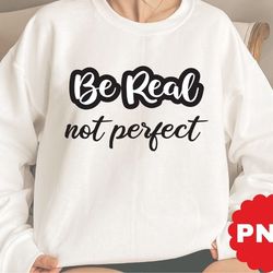 be real not perfect png, be real not perfect , design positive quote , be real