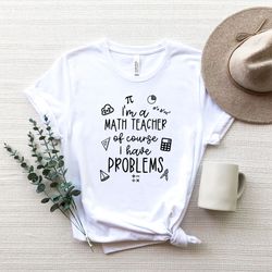 im a math teacher of course i have problems shirt png,math teacher shirt png, funny math gift, math teacher gift, math t