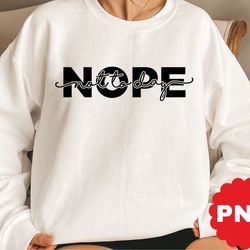 Nope Not Today PNG, Sassy Design, Sarcastic png, Funny shirt png