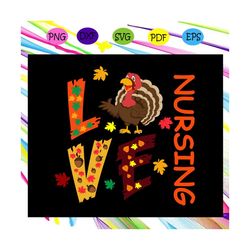 Love nursing, turkey, turkey svg, turkey gift, funny turkey, turkey shirt, thanksgiving, thanksgiving gift,trending svg