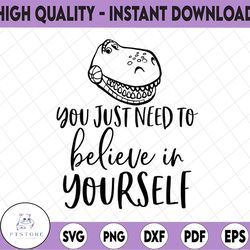 you just need to believe in yourself svg, rex svg, trex svg, dinosaur svg, toy story svg, disney svg, toy story cut file