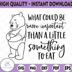 what could be more important than a little something to eat svg, winnie the pooh svg, hunny svg, funny svg, disney svg,d