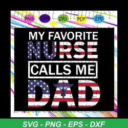 My Favorite Nurse Calls Me Dad Svg, American Flag Svg, Fathers Day, Nurse Life, Gift For Papa, Fathers Day Lover, Father