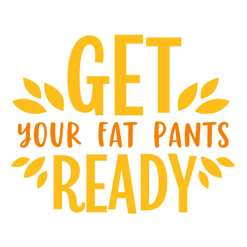 Get-Your-Fat-Pants-Ready.png