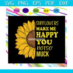 sunflowers make me happy you not so much, sunflower svg, sunflower gift, sunflower clipart, sunflower lover, sunflower l