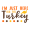 I'm-Just-Here-For-The-Turkey.png
