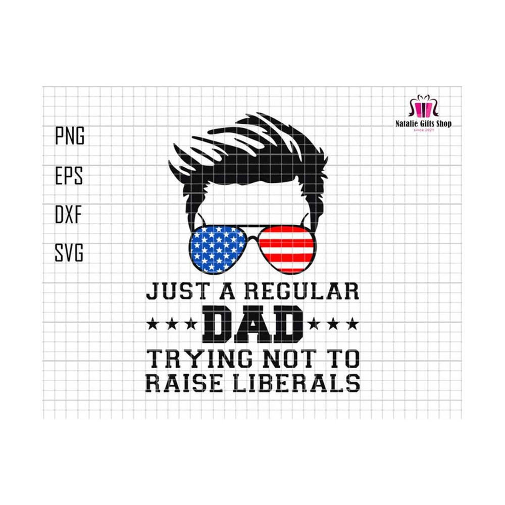 27102023175129-just-a-regular-dad-trying-not-to-raise-liberals-svg-4th-july-image-1.jpg