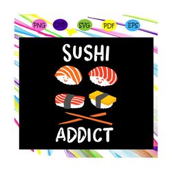 sushi addict, sushi shirt, sushi gift, sushi lover shirt, funny sushi, gift for sushi lover,trending svg files for silho