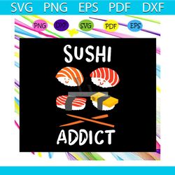 sushi addict, sushi shirt, sushi gift, sushi lover shirt, funny sushi, gift for sushi lover,trending svg files for silho