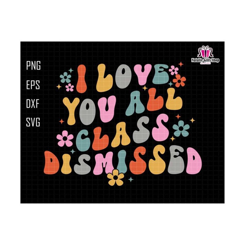 2710202318113-i-love-you-all-class-dismissed-svgteacher-life-svg-funny-image-1.jpg