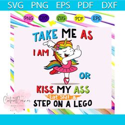 take me as i am svg, kiss my ass svg, step on lego svg, unicorn svg, unicorn lover svg, unicorn lover gift svg, animal s
