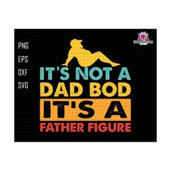 its not a dad bod its a father figure svg, dad bod svg, dad bod father figure svg, father figure svg, not a dad bod svg, fatherhood svg