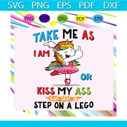 take me as i am svg, kiss my ass svg, step on lego svg, unicorn svg, unicorn lover svg, unicorn lover gift svg, animal s
