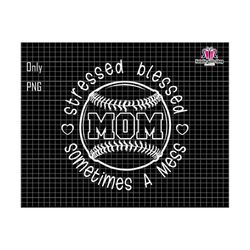 stressed blessed sometimes a mess mom png, baseball mom png, stressed mama png, blessed mom png, gift for mom, mothers day, mom sublimation