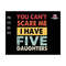 2710202318757-you-cant-scare-me-i-have-five-daughters-svg-funny-dad-image-1.jpg