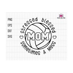stressed blessed sometimes a mess mom svg, volleyball mom svg, stressed mama svg, blessed mom svg, gift for mom,mothers day, mom sublimation