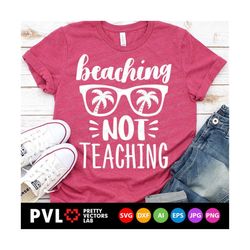 teacher svg, beaching not teaching svg, summer quote svg, funny vacation svg dxf eps png, beach cut files, school break,