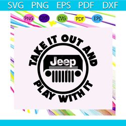 take it out and play with it, jeep life, jeep shirt, jeep lover, gift for family, jeep svg, jeep family, black jeep, fun
