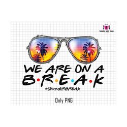 we are break on a summer png, summer break png, school out for summer png, summer sunglass png, hello summer, teacher summer png,teacher png