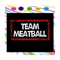team meatball svg, meatball svg, birthday present, funny meatball svg, cute meatbal for silhouette, files for cricut, sv