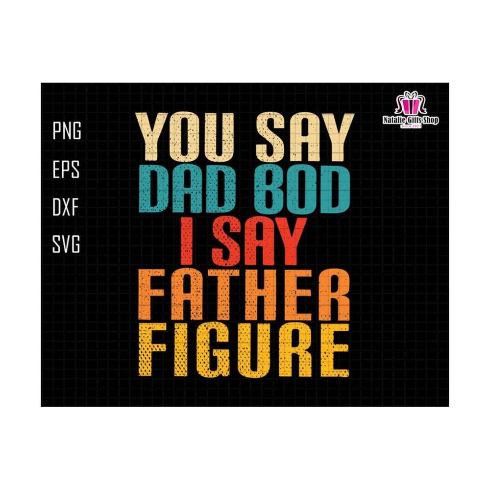 27102023185248-you-say-dad-bod-i-say-father-figure-svg-dad-bod-svg-dad-bod-image-1.jpg