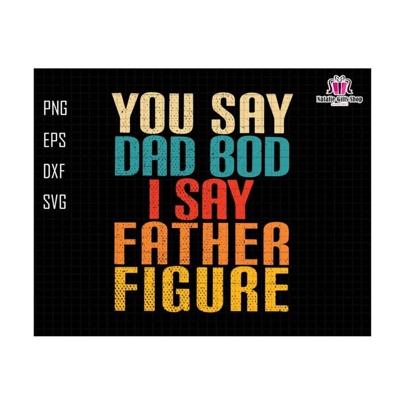27102023185248-you-say-dad-bod-i-say-father-figure-svg-dad-bod-svg-dad-bod-image-1.jpg