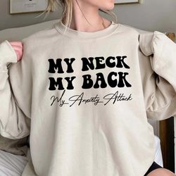 my neck my back my anxiety attack shirt,anxiety attack outfit, my back my neck sweatshirt, trending unisex tee shirt, un