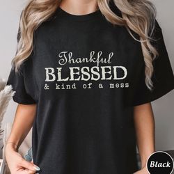 thankful blessed & kind of a mess shirt, unisex thanksgiving shirt, thanksgiving outfit, fall shirt, turkey day tee,autu