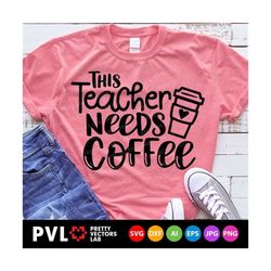 teacher quote svg, this teacher needs coffee svg, back to school svg, coffee mug cut files, funny saying svg dxf eps png