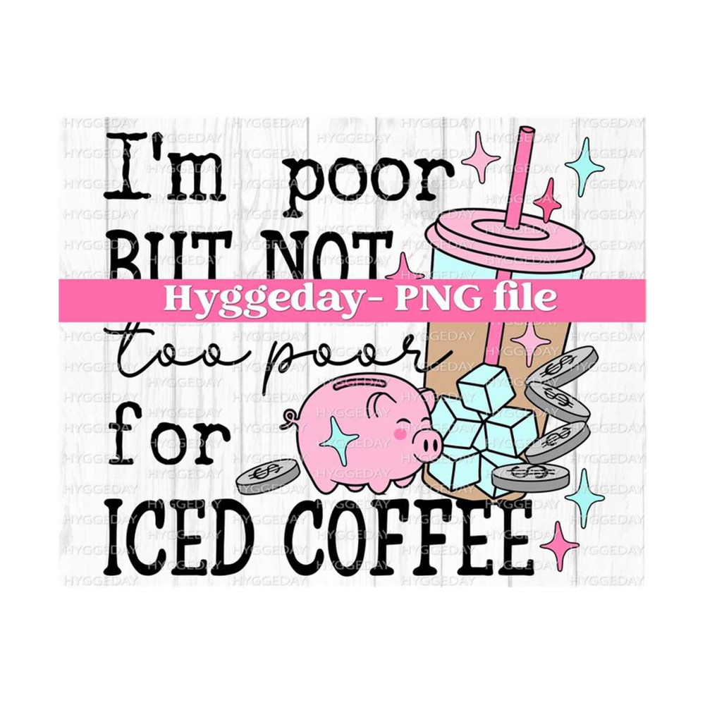 27102023203217-im-poor-but-not-too-poor-for-iced-coffee-png-digital-image-1.jpg