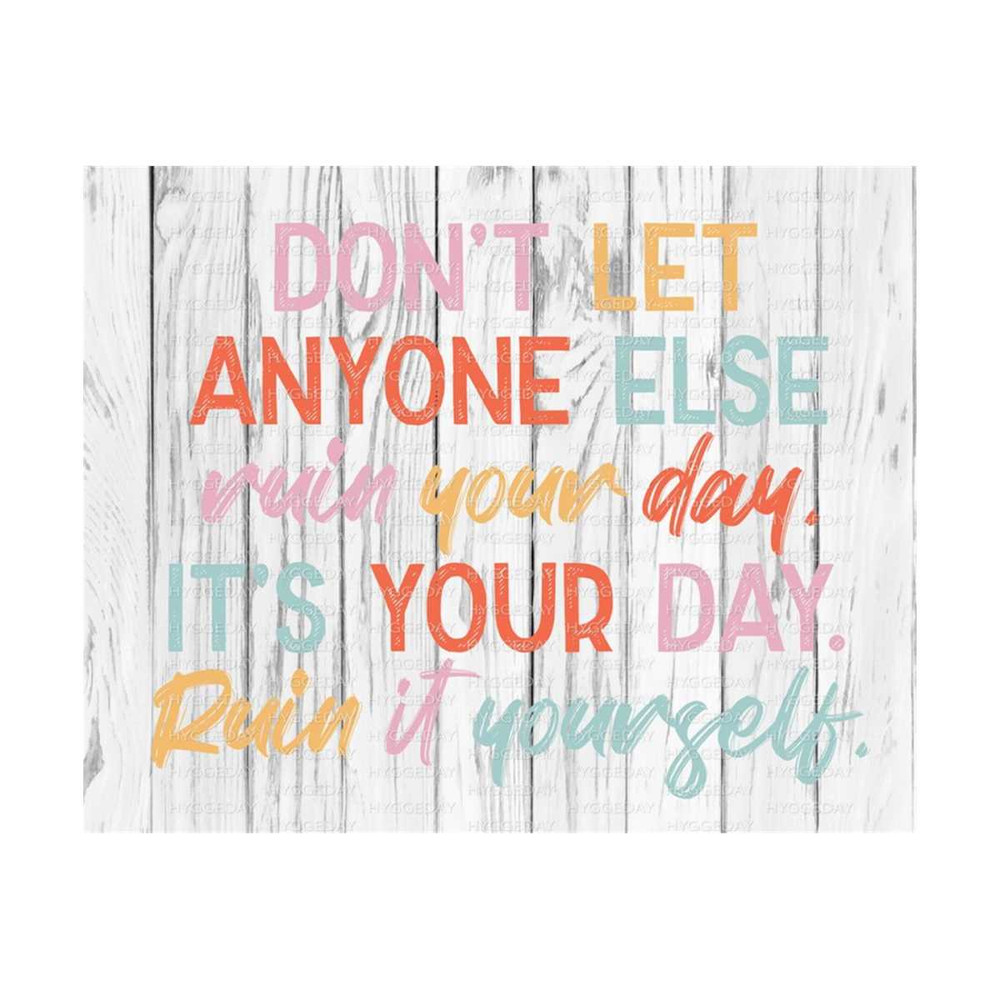 27102023204611-dont-let-anyone-else-ruin-your-day-its-your-day-ruin-it-image-1.jpg