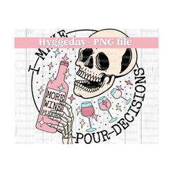 pour decisions png, digital download, sublimation, sublimate, wine, drink, drinking, funny,  mama, skeleton, skellie, skull,